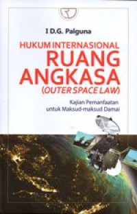 Image of Hukum Internasional Ruang Angkasa (Outer Spacelaw) : Kajian Pemanfaatan Untuk Maksud-Maksud Damai