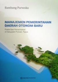 Image of Manajemen Pemerintahan Daerah Otonom Baru : Praktik Baik Pemerintahan Di Kabupaten Puncak, Papua