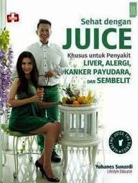 Image of Sehat dengan Juice Khusus untuk Penyakit Liver, Alergi, Kanker Payudara, dan Sembelit