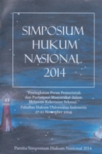 Image of Simposium Hukum Nasional 2014 : Peningkatan Peran Pemerintahan dan Partisipasi Masyarakat Dalam Melawan Kekerasan Seksual